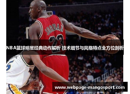 NBA篮球明星经典动作解析 技术细节与风格特点全方位剖析