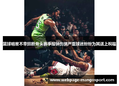 篮球明星不幸扭断骨头赛季报销伤情严重球迷纷纷为其送上祝福