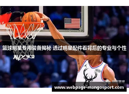 篮球明星专用装备揭秘 透过明星配件看背后的专业与个性