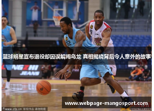 篮球明星宣布退役却因误解闹乌龙 真相揭晓背后令人意外的故事