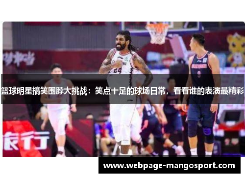 篮球明星搞笑围脖大挑战:笑点十足的球场日常,看看谁的表演最精彩