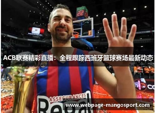 ACB联赛精彩直播:全程跟踪西班牙篮球赛场最新动态